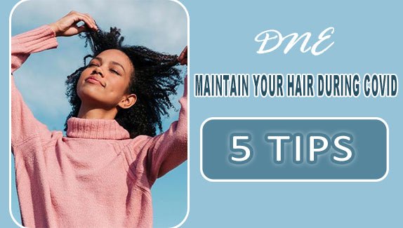 dne hair store How to maintain your hair during COVID blog picture