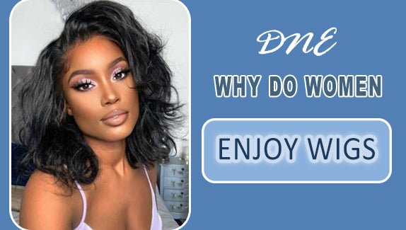 dne hair store blog piacture about why do women enjoy wigs