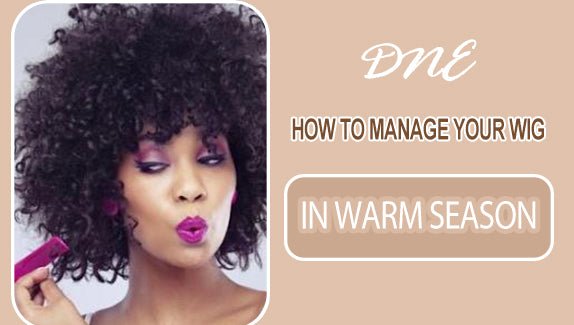 dne hair store blog picture How to manage your wig in warm season